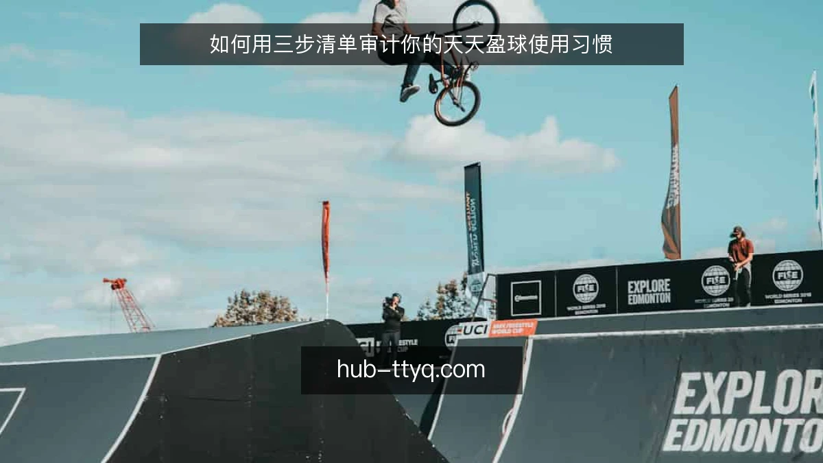 如何用三步清单审计你的天天盈球使用习惯