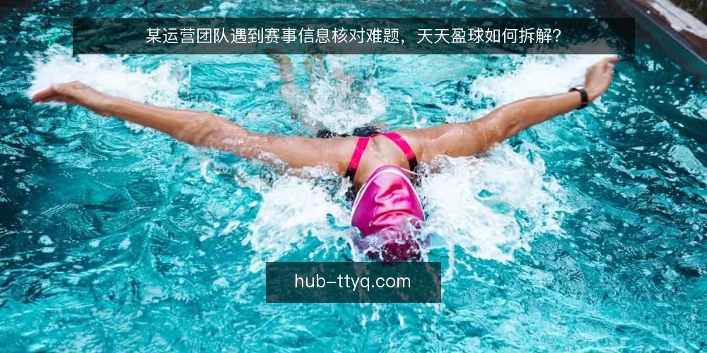 某运营团队遇到赛事信息核对难题,天天盈球如何拆解? — 场景:赛事信息核对滞后引发的连锁问题 配图