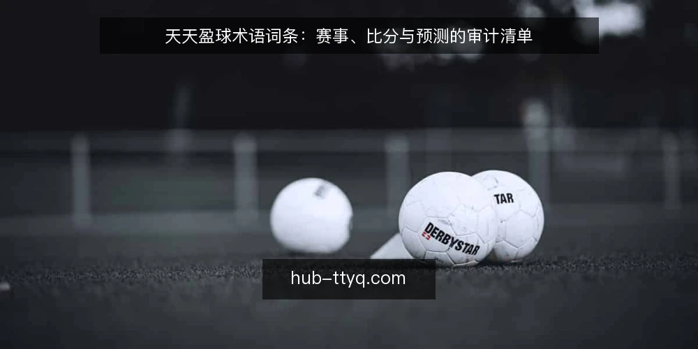 天天盈球术语词条:赛事、比分与预测的审计清单 — 为什么现在要审计天天盈球术语 配图