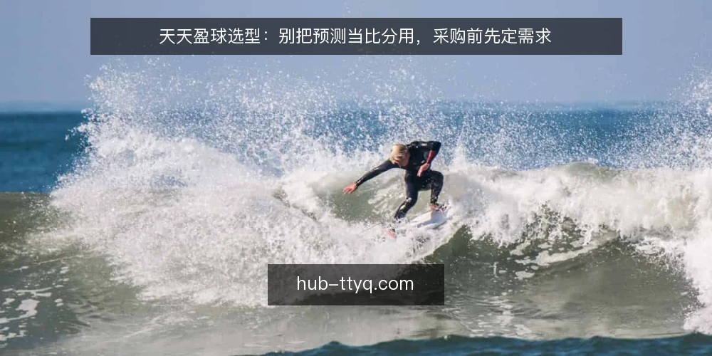 天天盈球选型:别把预测当比分用,采购前先定需求 — 需求定义:先分清比分核对与预测服务 配图