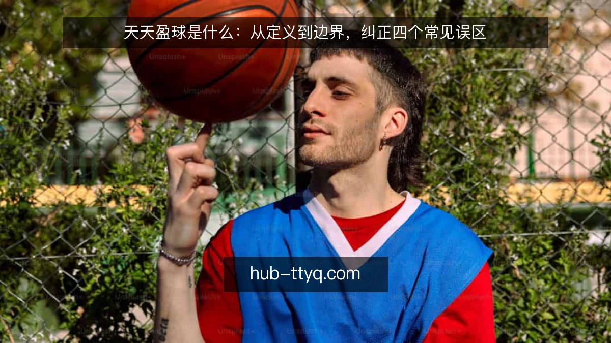 天天盈球是什么:从定义到边界,纠正四个常见误区